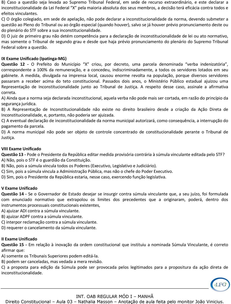 C) O órgão colegiado, em sede de apelação, não pode declarar a inconstitucionalidade da norma, devendo submeter a questão ao Pleno do Tribunal ou ao órgão especial (quando houver), salvo se já houver