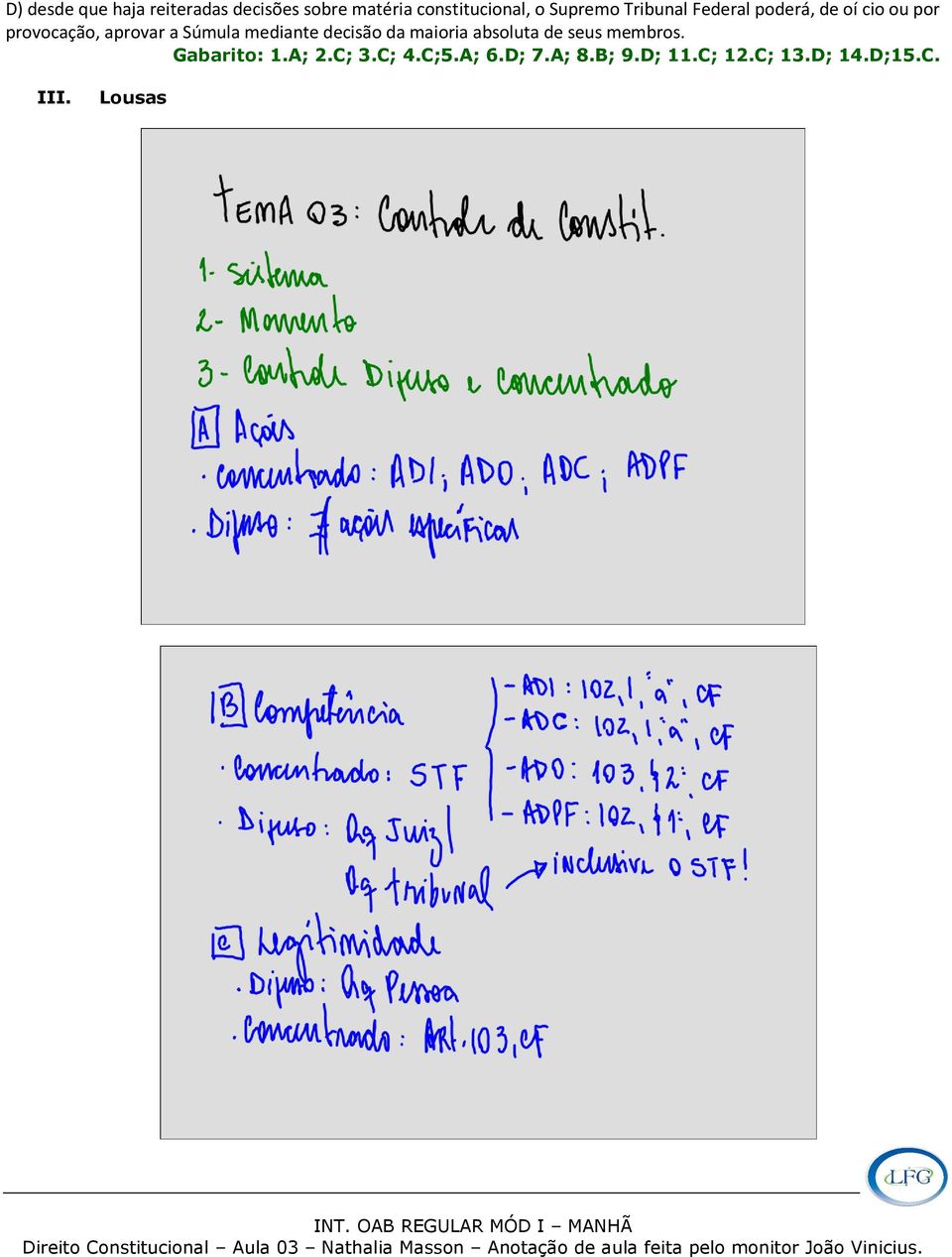 Súmula mediante decisão da maioria absoluta de seus membros. Gabarito: 1.