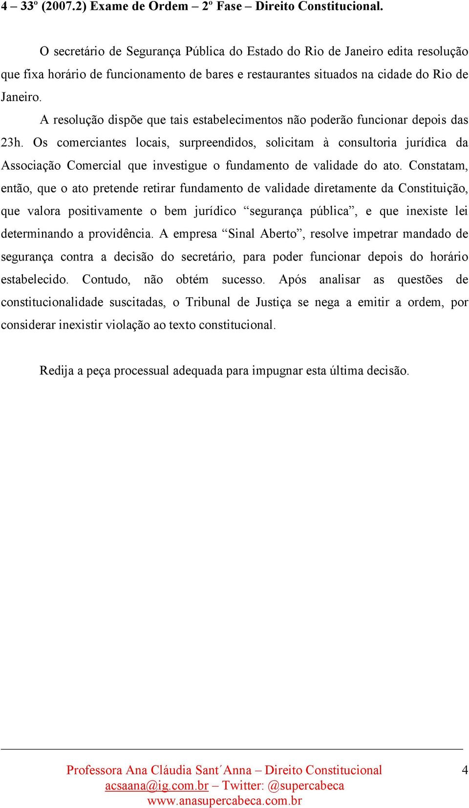 A resolução dispõe que tais estabelecimentos não poderão funcionar depois das 23h.