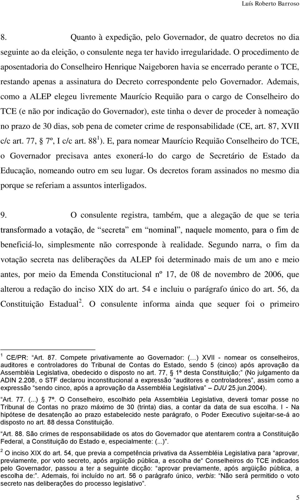 Ademais, como a ALEP elegeu livremente Maurício Requião para o cargo de Conselheiro do TCE (e não por indicação do Governador), este tinha o dever de proceder à nomeação no prazo de 30 dias, sob pena