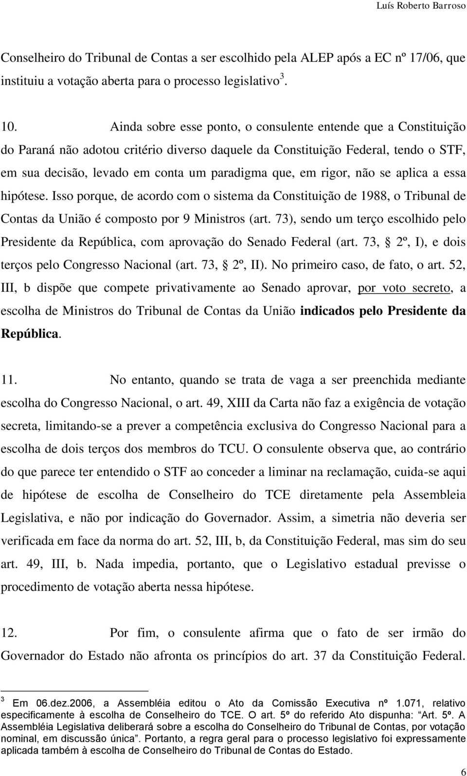 em rigor, não se aplica a essa hipótese. Isso porque, de acordo com o sistema da Constituição de 1988, o Tribunal de Contas da União é composto por 9 Ministros (art.