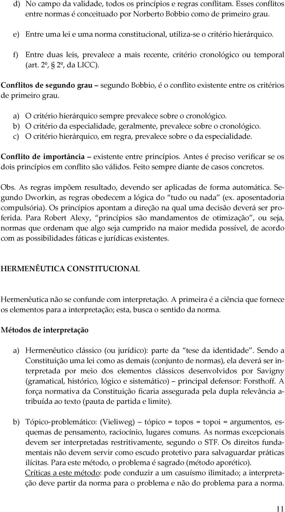 Conflitos de segundo grau segundo Bobbio, é o conflito existente entre os critérios de primeiro grau. a) O critério hierárquico sempre prevalece sobre o cronológico.