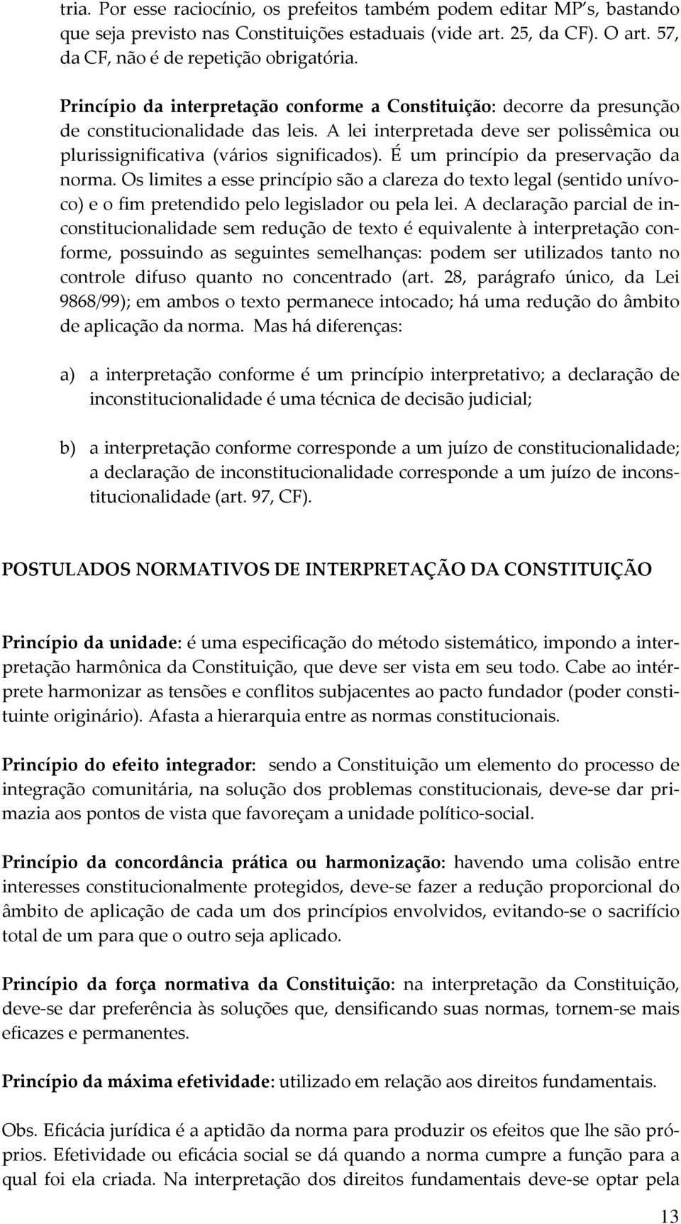 É um princípio da preservação da norma. Os limites a esse princípio são a clareza do texto legal (sentido unívoco) e o fim pretendido pelo legislador ou pela lei.