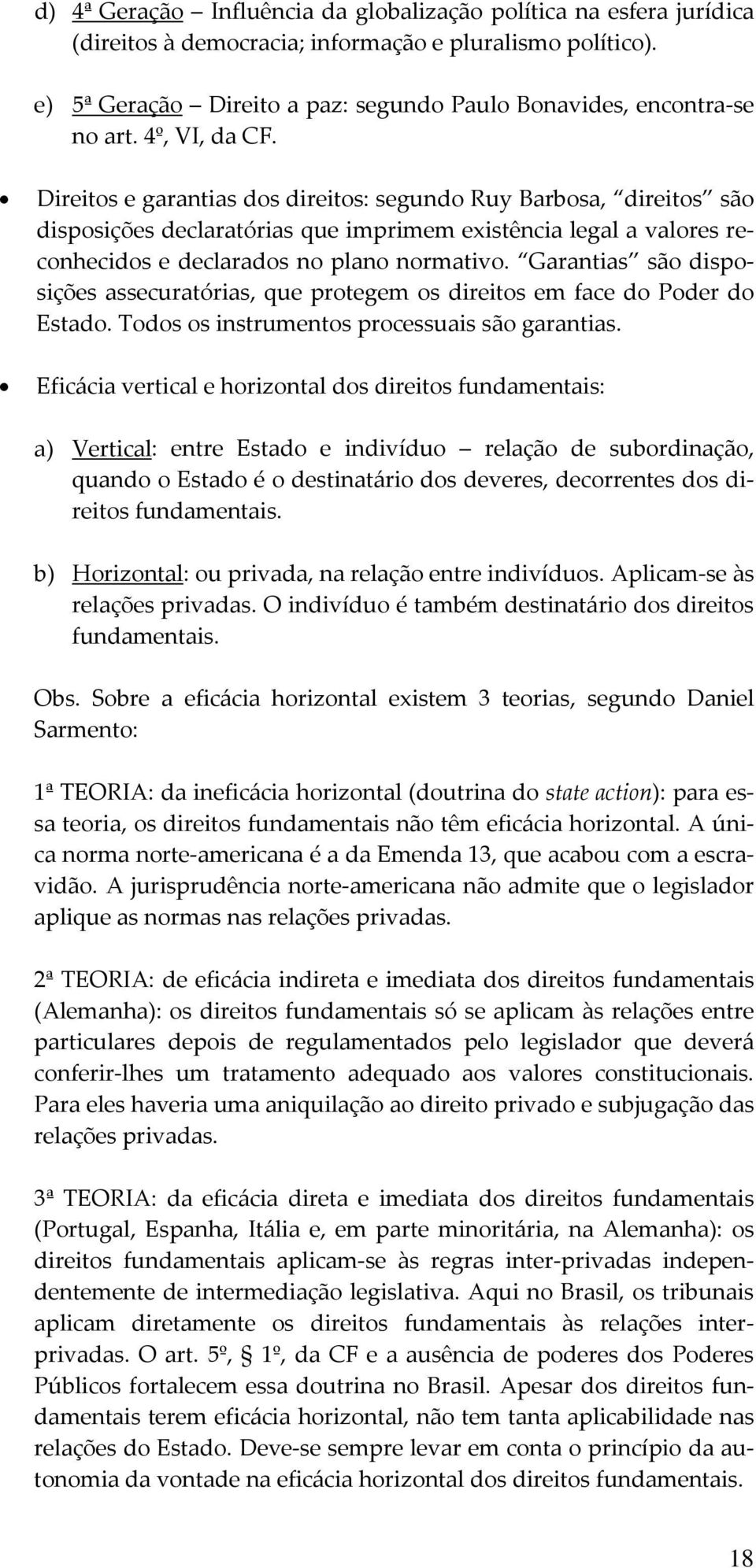 Direitos e garantias dos direitos: segundo Ruy Barbosa, direitos são disposições declaratórias que imprimem existência legal a valores reconhecidos e declarados no plano normativo.