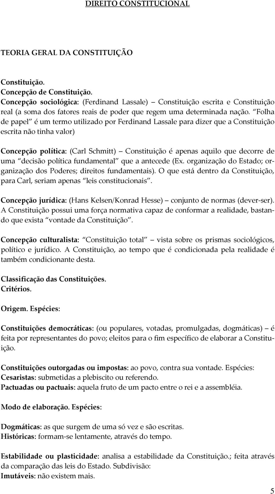 Folha de papel é um termo utilizado por Ferdinand Lassale para dizer que a Constituição escrita não tinha valor) Concepção política: (Carl Schmitt) Constituição é apenas aquilo que decorre de uma