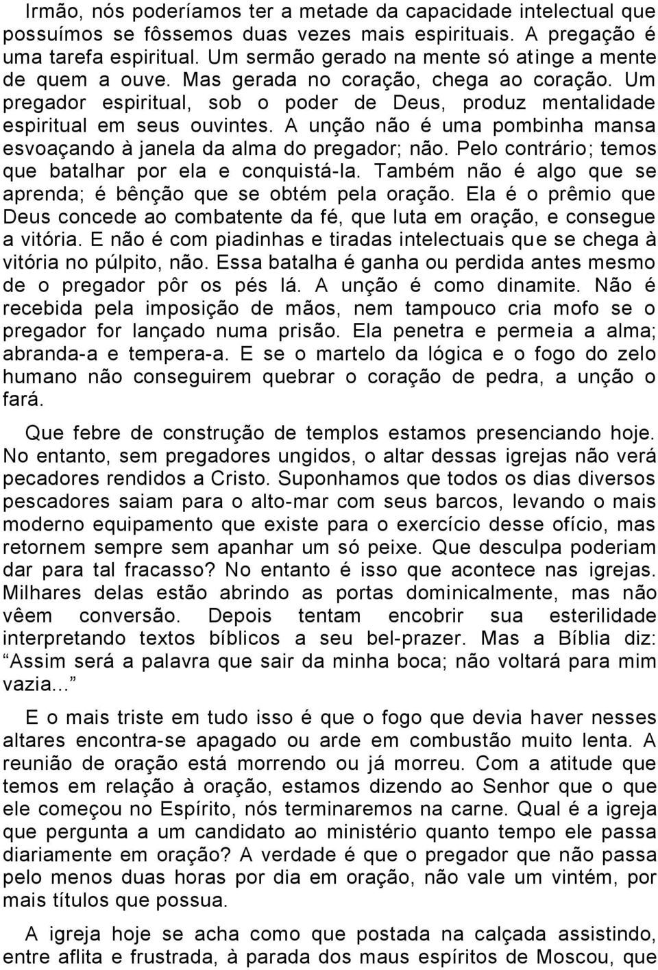 A unção não é uma pombinha mansa esvoaçando à janela da alma do pregador; não. Pelo contrário; temos que batalhar por ela e conquistá-la.