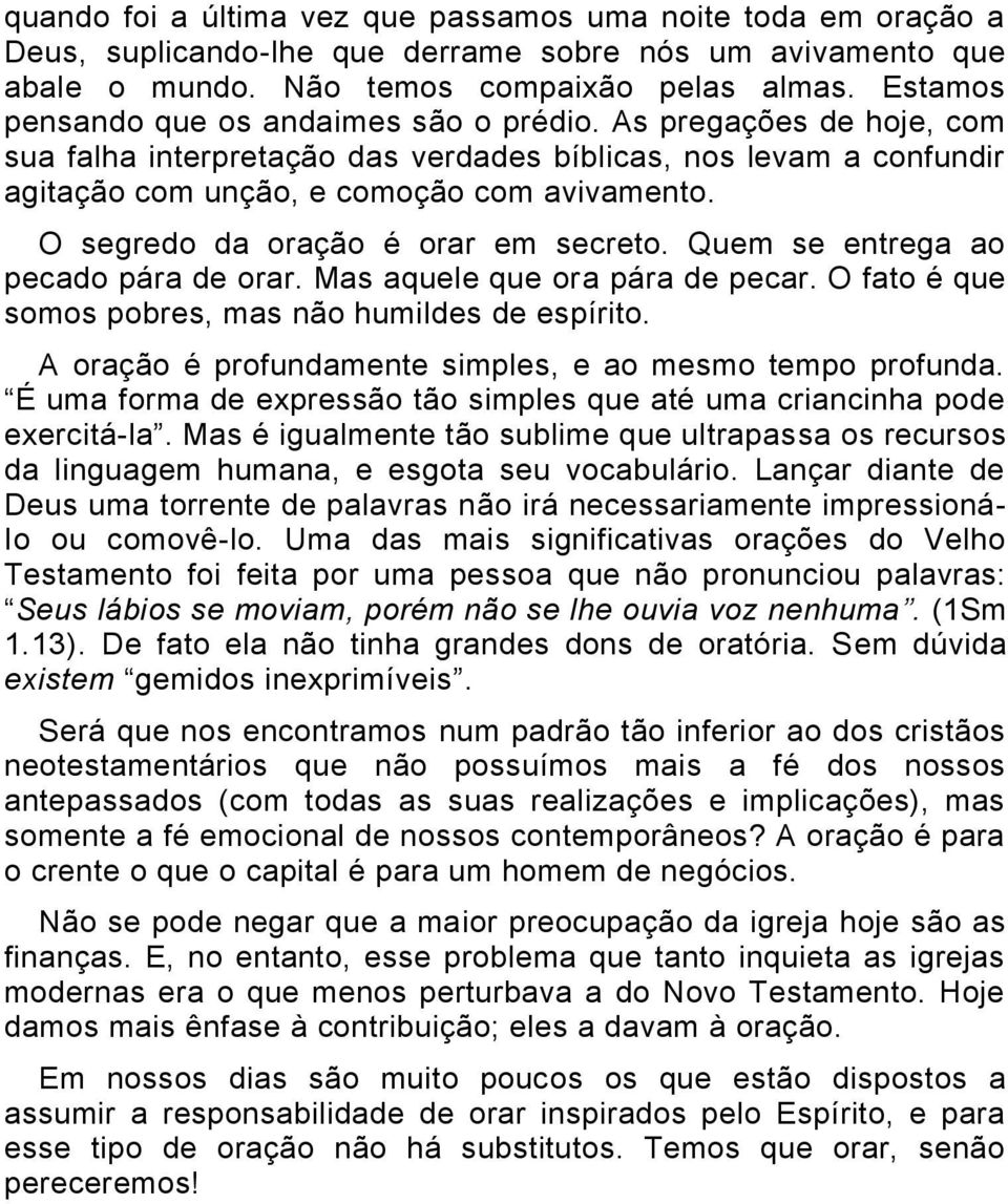 O segredo da oração é orar em secreto. Quem se entrega ao pecado pára de orar. Mas aquele que ora pára de pecar. O fato é que somos pobres, mas não humildes de espírito.