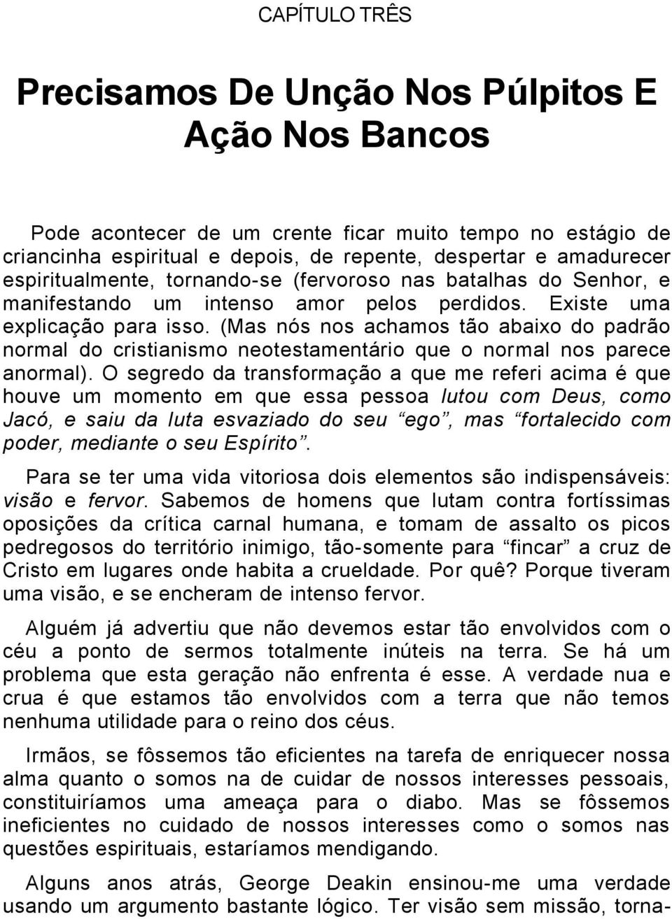 (Mas nós nos achamos tão abaixo do padrão normal do cristianismo neotestamentário que o normal nos parece anormal).