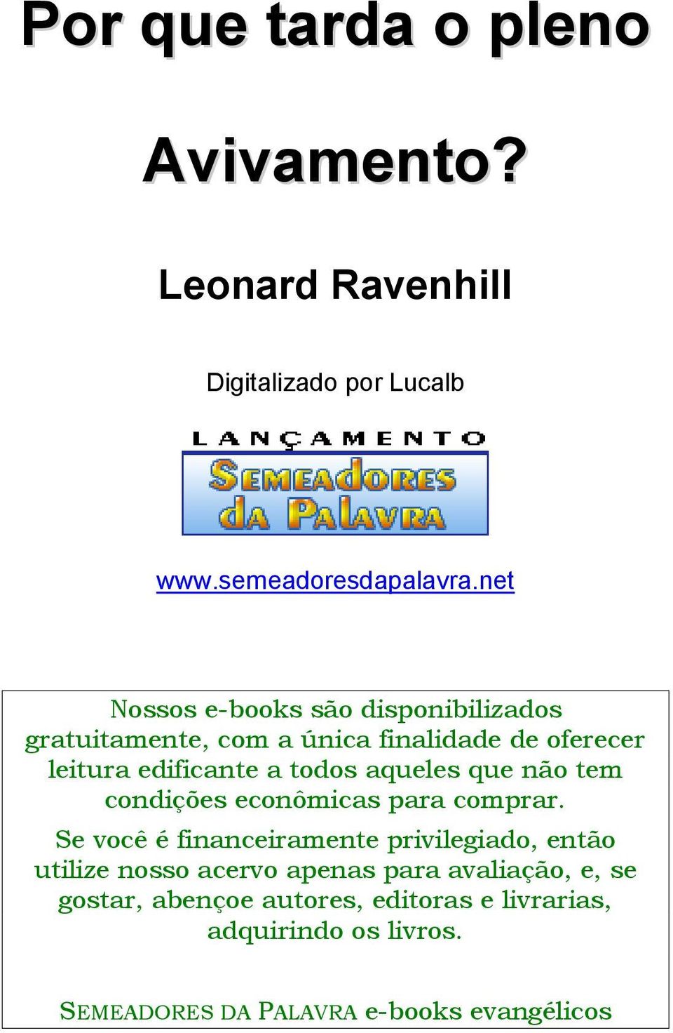 aqueles que não tem condições econômicas para comprar.