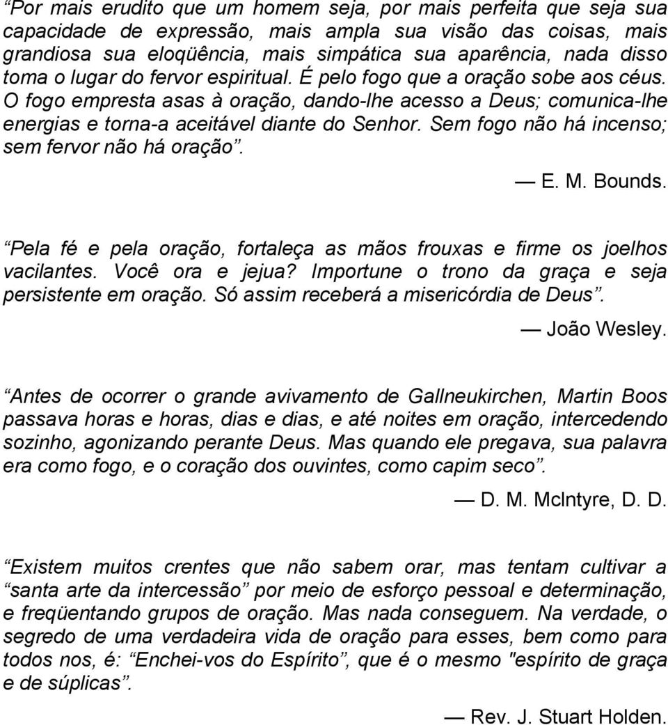 Sem fogo não há incenso; sem fervor não há oração. E. M. Bounds. Pela fé e pela oração, fortaleça as mãos frouxas e firme os joelhos vacilantes. Você ora e jejua?