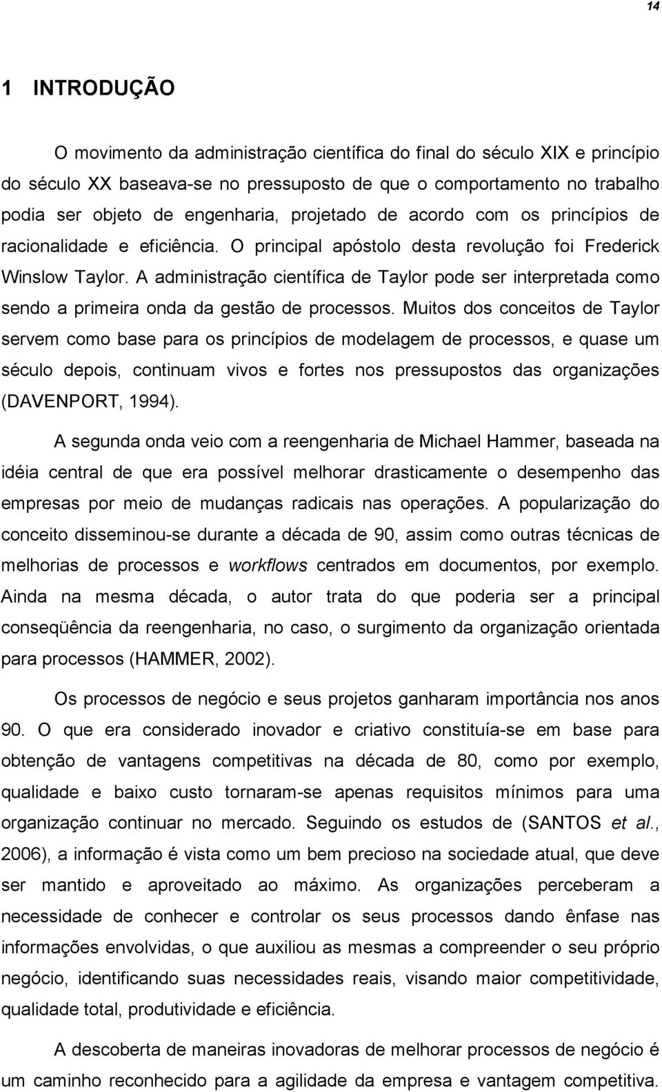 A administração científica de Taylor pode ser interpretada como sendo a primeira onda da gestão de processos.