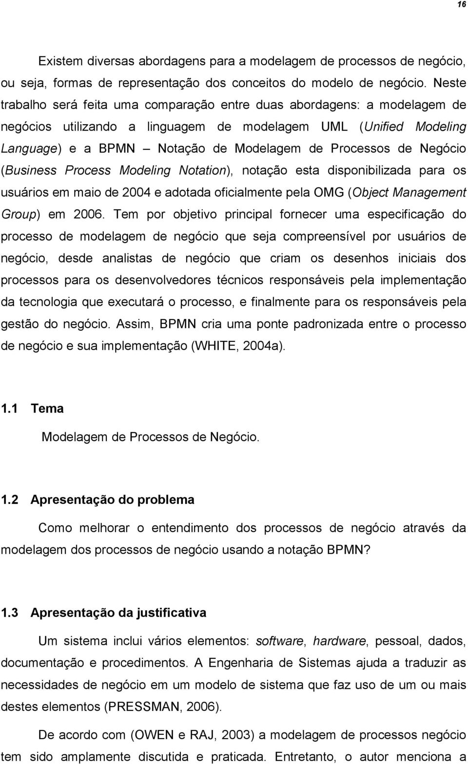 de Negócio (Business Process Modeling Notation), notação esta disponibilizada para os usuários em maio de 2004 e adotada oficialmente pela OMG (Object Management Group) em 2006.