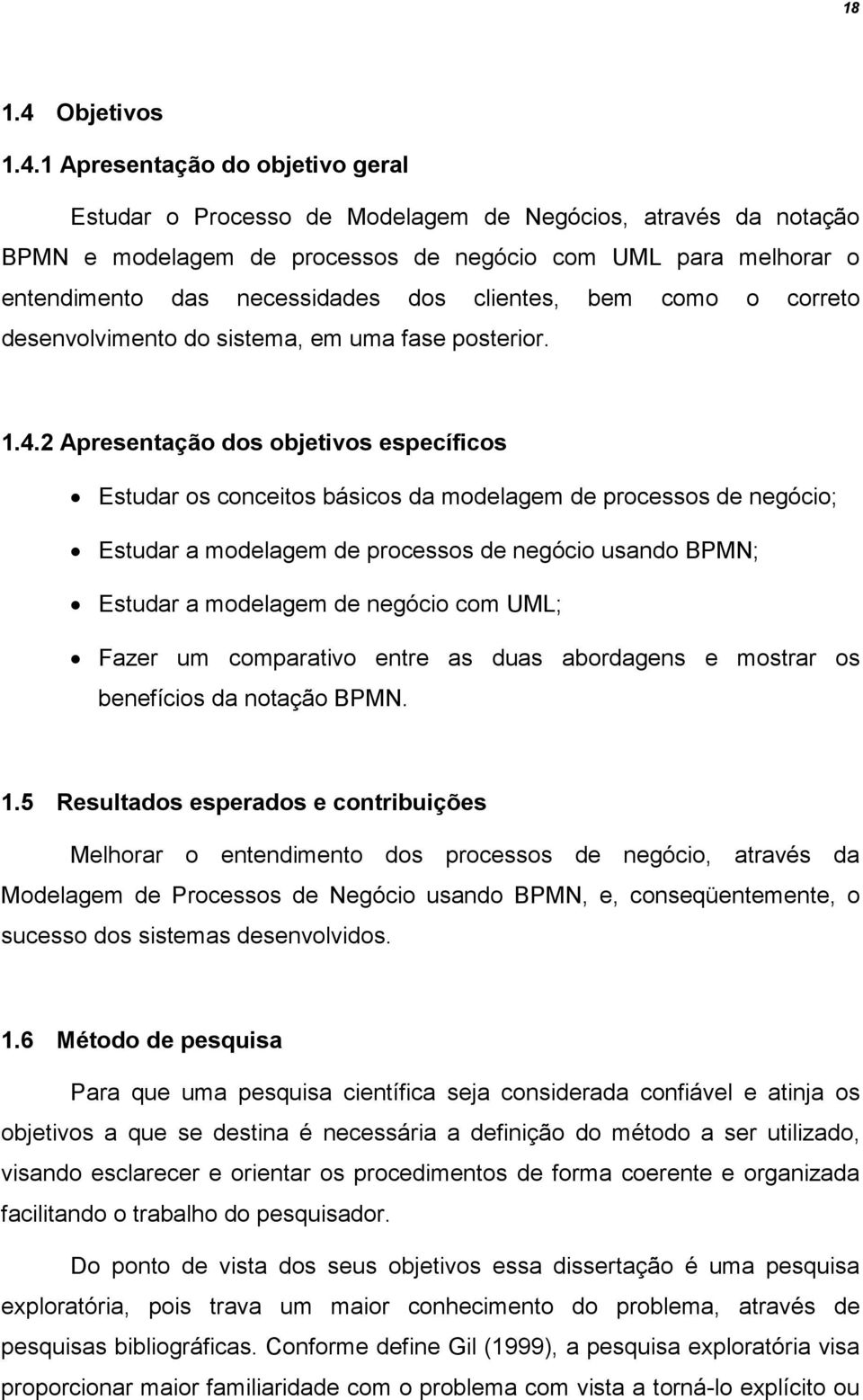 1 Apresentação do objetivo geral Estudar o Processo de Modelagem de Negócios, através da notação BPMN e modelagem de processos de negócio com UML para melhorar o entendimento das necessidades dos