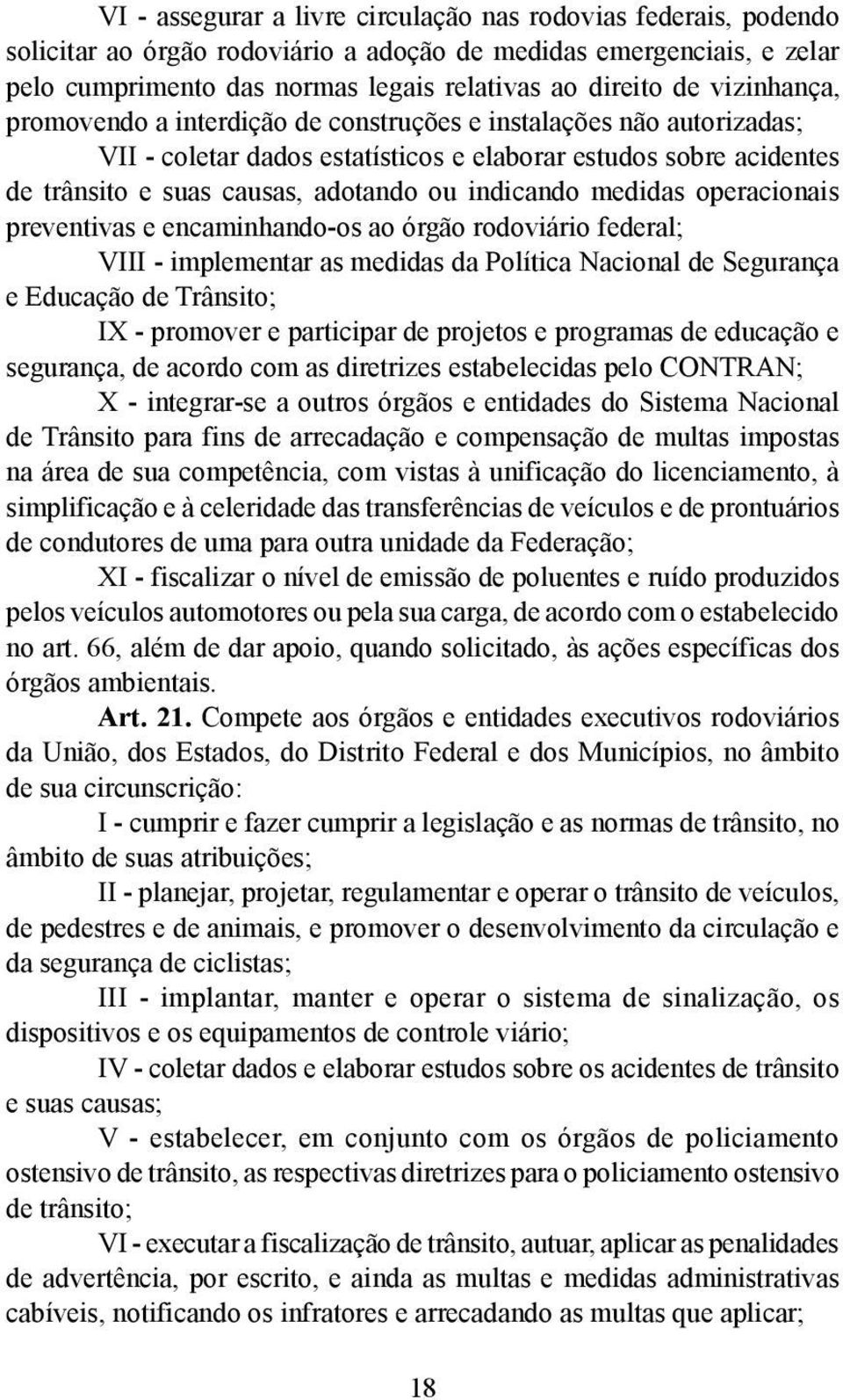 medidas operacionais preventivas e encaminhando-os ao órgão rodoviário federal; VIII - implementar as medidas da Política Nacional de Segurança e Educação de Trânsito; IX - promover e participar de