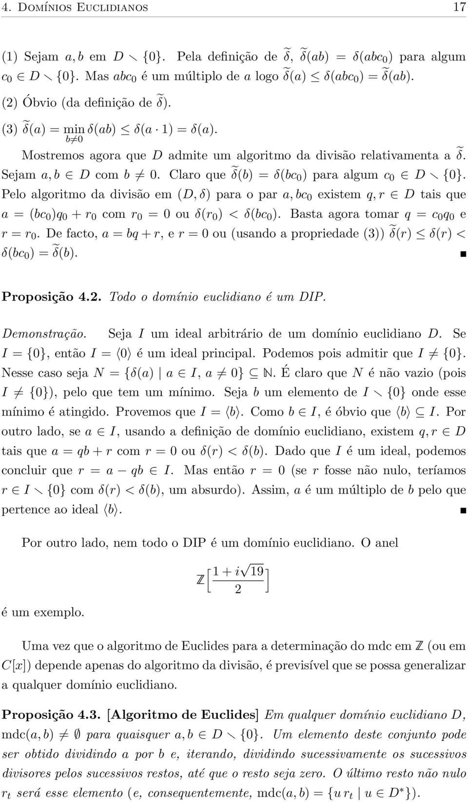 Claro que δ(b) = δ(bc 0 ) para algum c 0 D {0}. Pelo algoritmo da divisão em (D, δ) para o par a, bc 0 existem q, r D tais que a = (bc 0 )q 0 + r 0 com r 0 = 0 ou δ(r 0 ) < δ(bc 0 ).