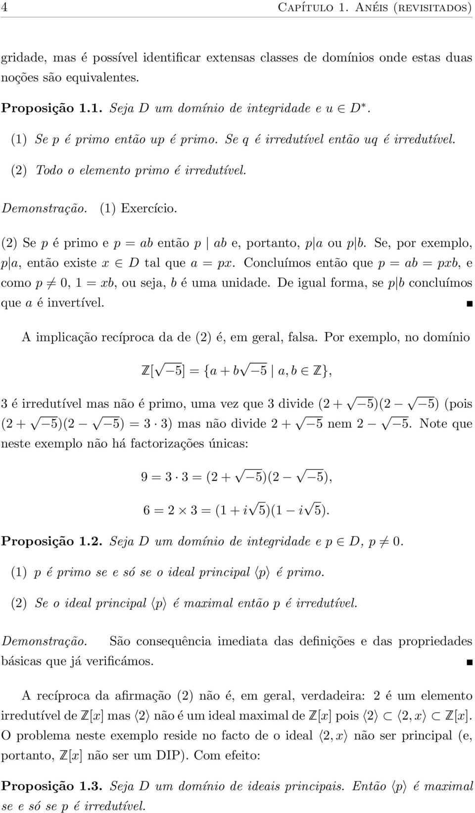 (2) Se p é primo e p = ab então p ab e, portanto, p a ou p b. Se, por exemplo, p a, então existe x D tal que a = px. Concluímos então que p = ab = pxb, e como p 0, 1 = xb, ou seja, b é uma unidade.