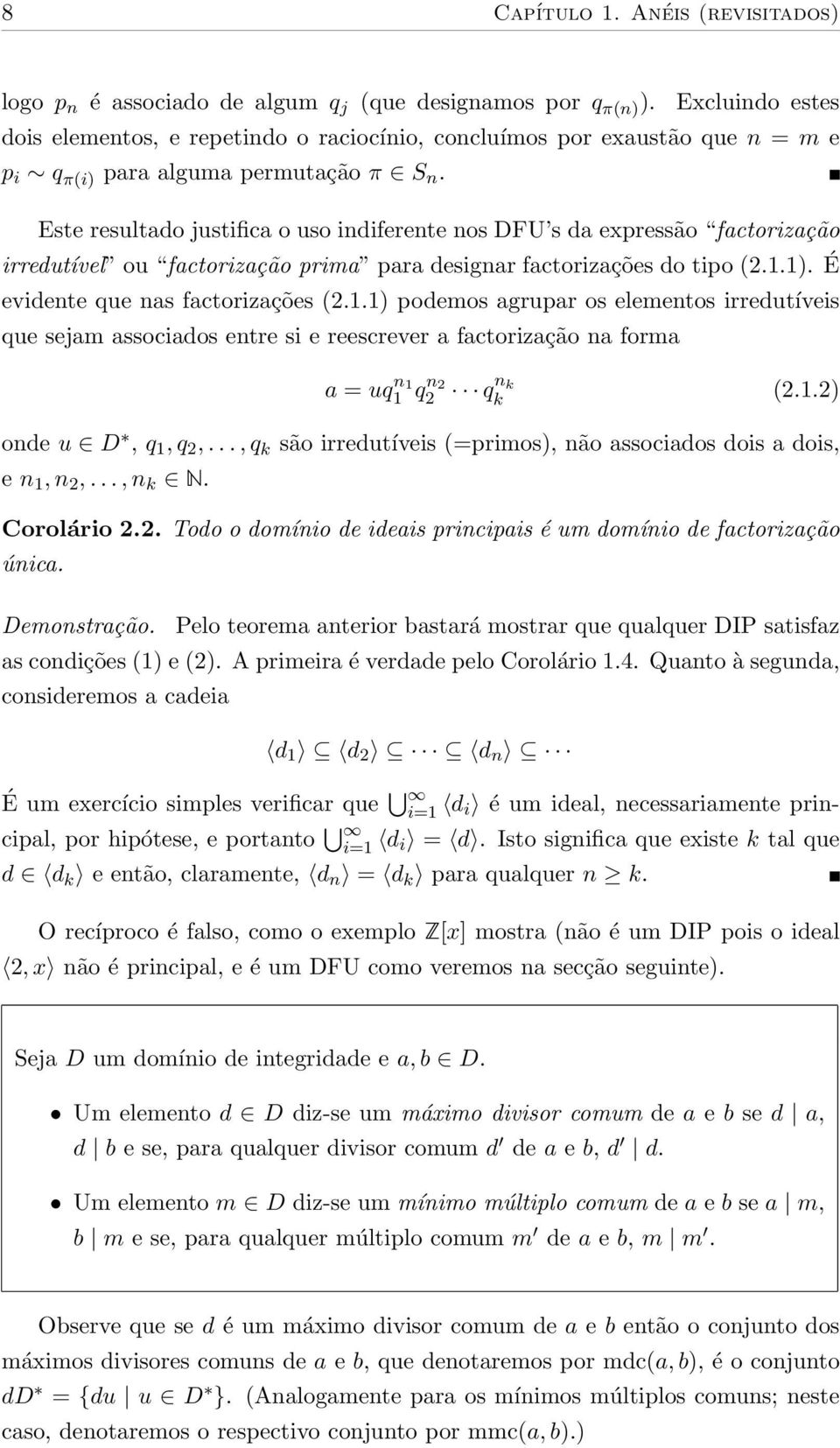 Este resultado justifica o uso indiferente nos DFU s da expressão factorização irredutível ou factorização prima para designar factorizações do tipo (2.1.