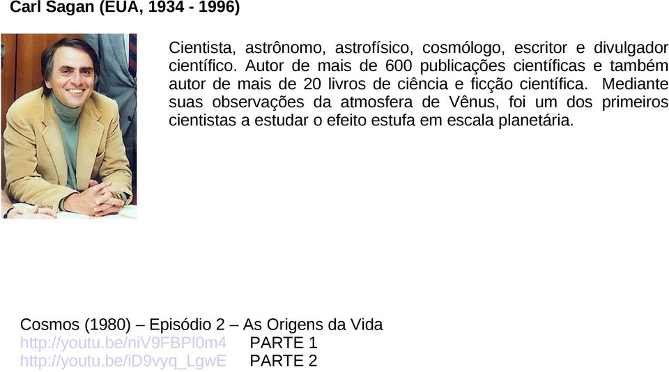 Mediante suas observações da atmosfera de Vênus, foi um dos primeiros cientistas a estudar o efeito estufa em escala