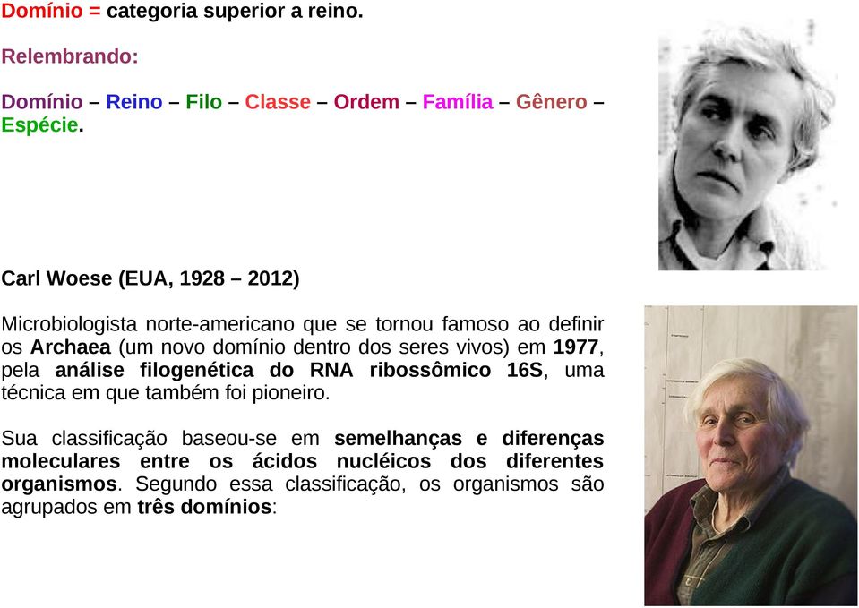 seres vivos) em 1977, pela análise filogenética do RNA ribossômico 16S, uma técnica em que também foi pioneiro.