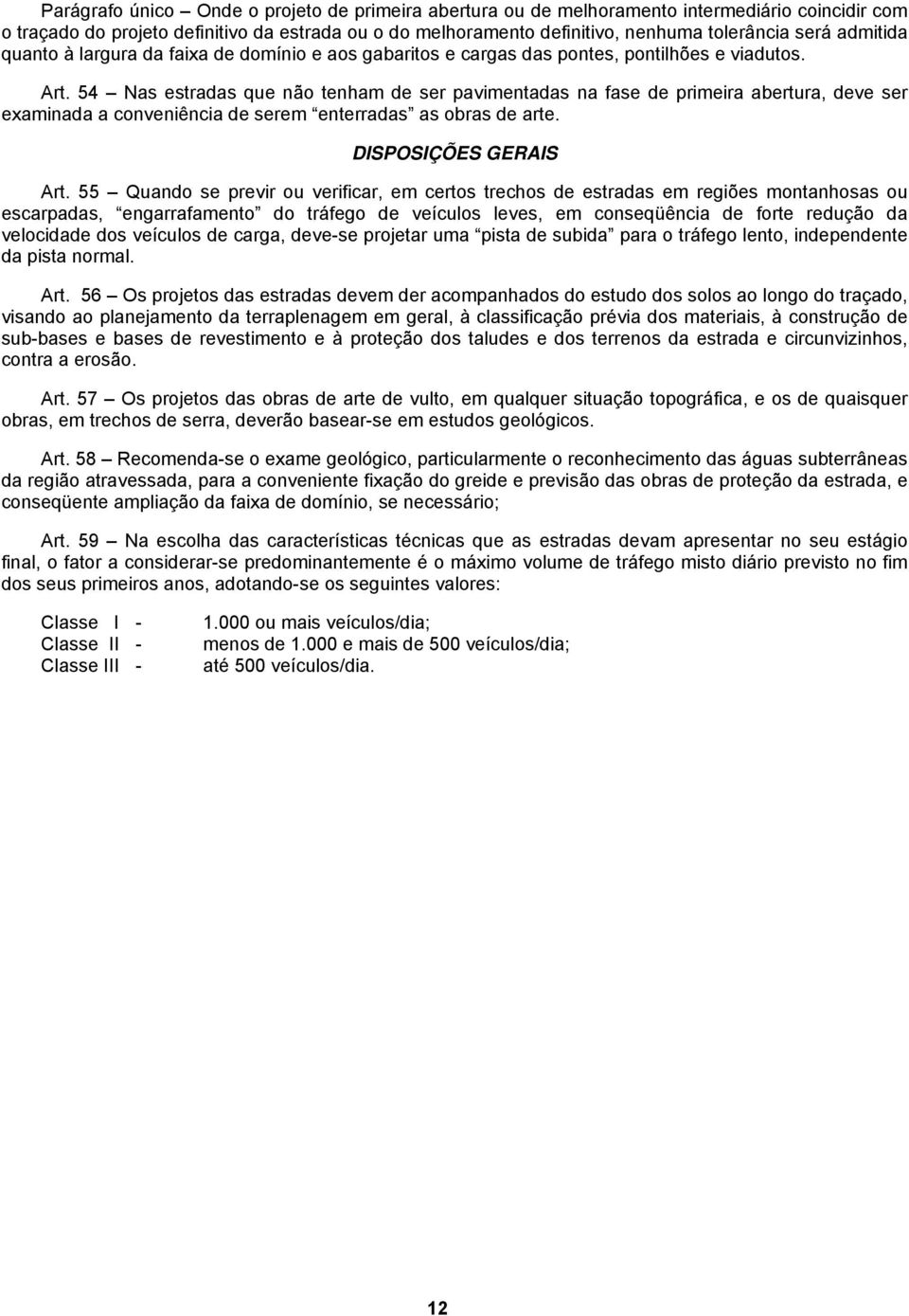 54 Nas estradas que não tenha de ser pavientadas na fase de prieira abertura, deve ser exainada a conveniência de sere enterradas as obras de arte. DISPOSIÇÕES GERAIS Art.