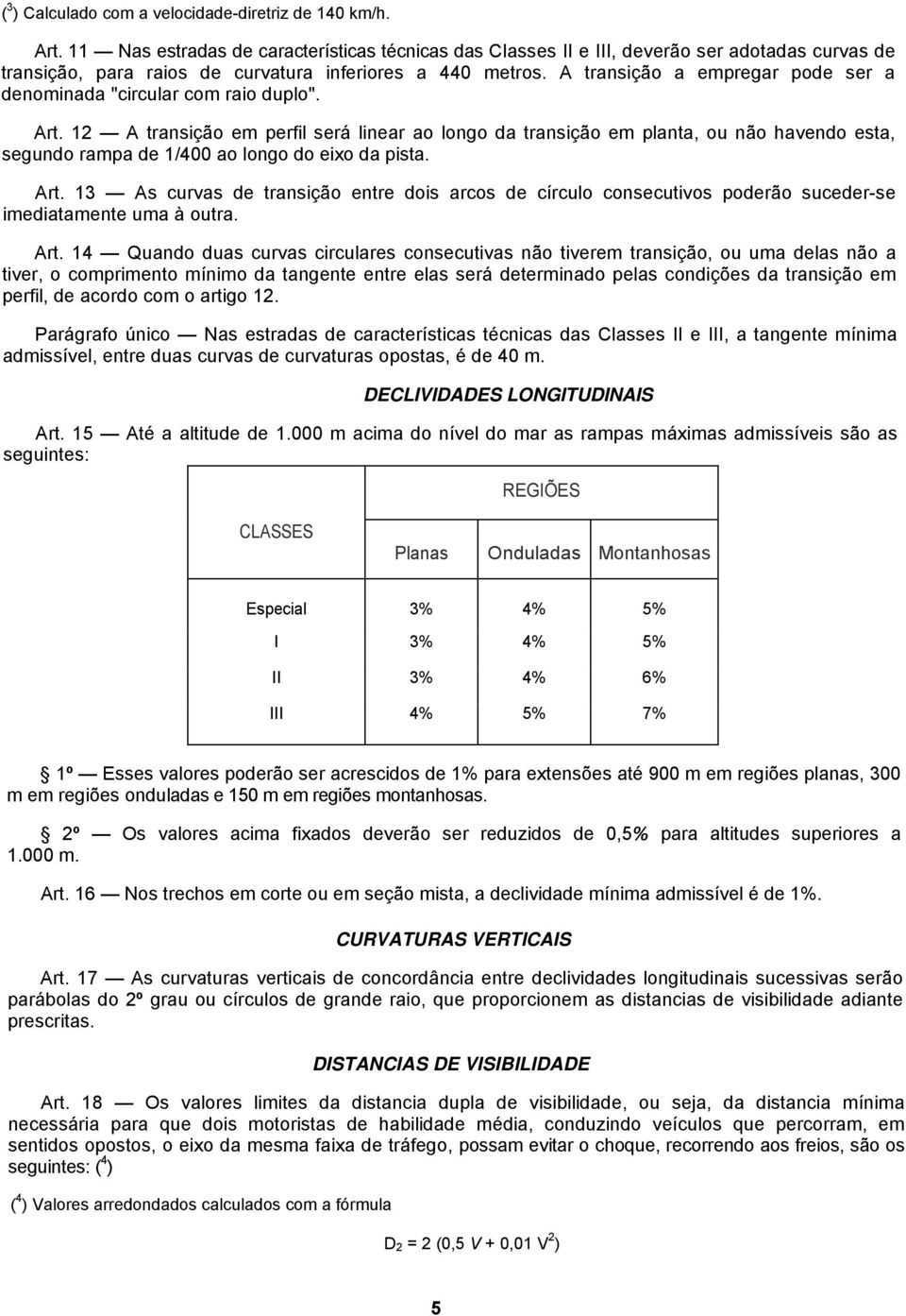 A transição a epregar pode ser a denoinada "circular co raio duplo". Art.