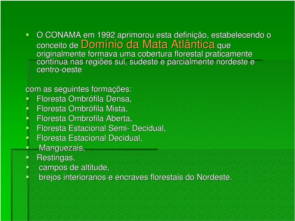 seguintes formações: Floresta Ombrófila Densa, Floresta Ombrófila Mista, Floresta Ombrofila Aberta, Floresta Estacional Semi-