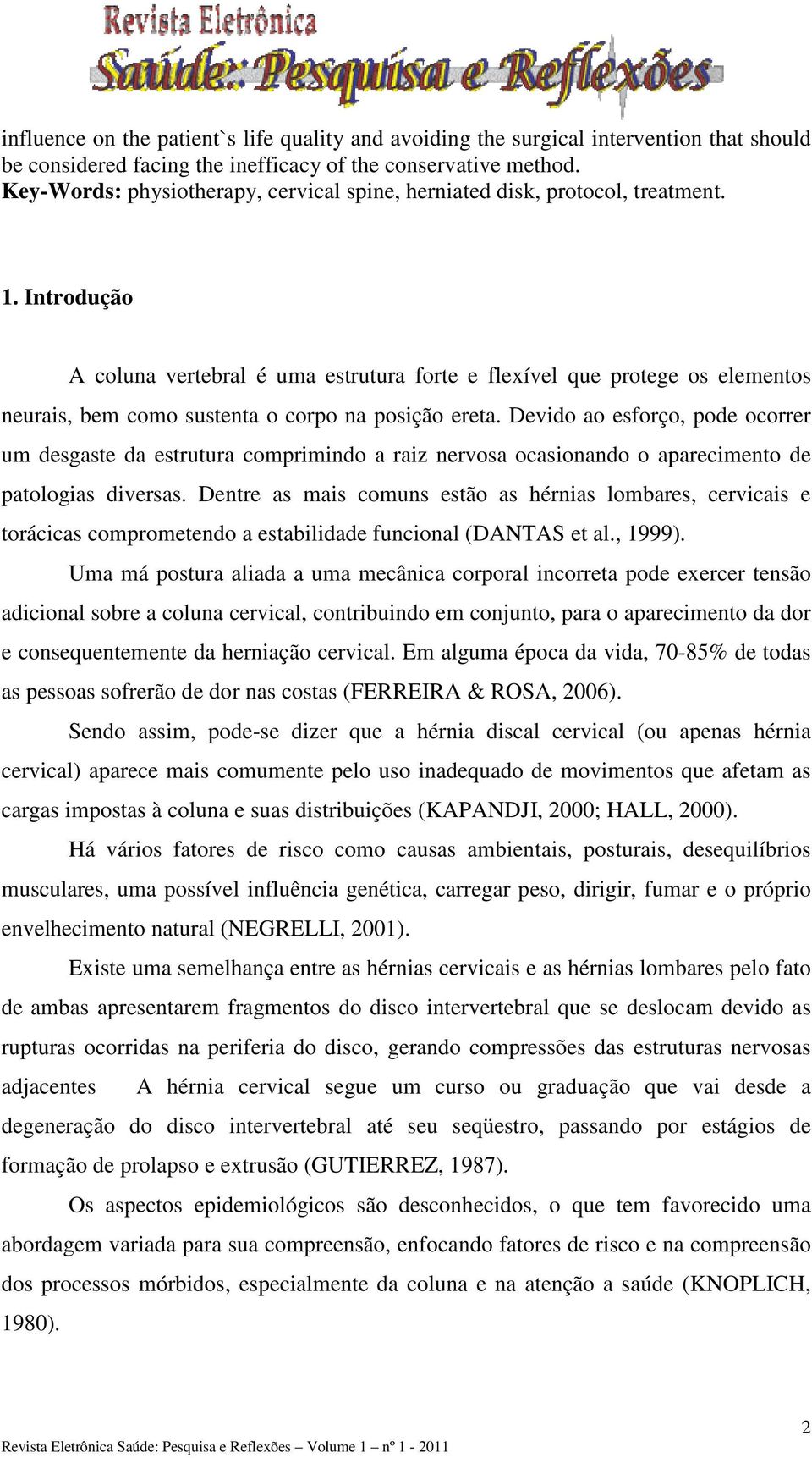 Introdução A coluna vertebral é uma estrutura forte e flexível que protege os elementos neurais, bem como sustenta o corpo na posição ereta.