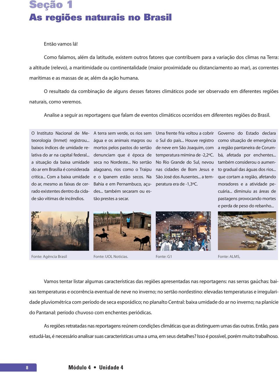 ao mar), as correntes marítimas e as massas de ar, além da ação humana. O resultado da combinação de alguns desses fatores climáticos pode ser observado em diferentes regiões naturais, como veremos.