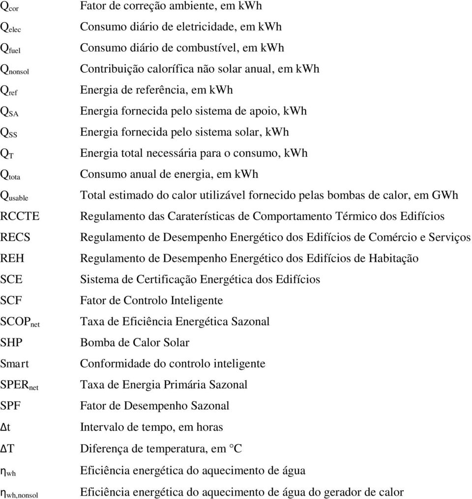 kwh Energia total necessária para o consumo, kwh Consumo anual de energia, em kwh Total estimado do calor utilizável fornecido pelas bombas de calor, em GWh Regulamento das Caraterísticas de