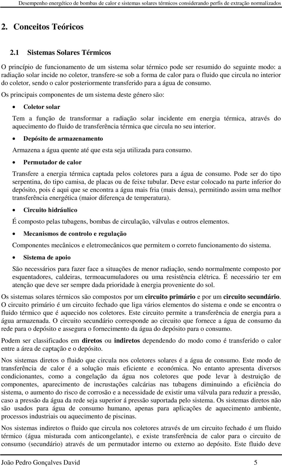 fluido que circula no interior do coletor, sendo o calor posteriormente transferido para a água de consumo.