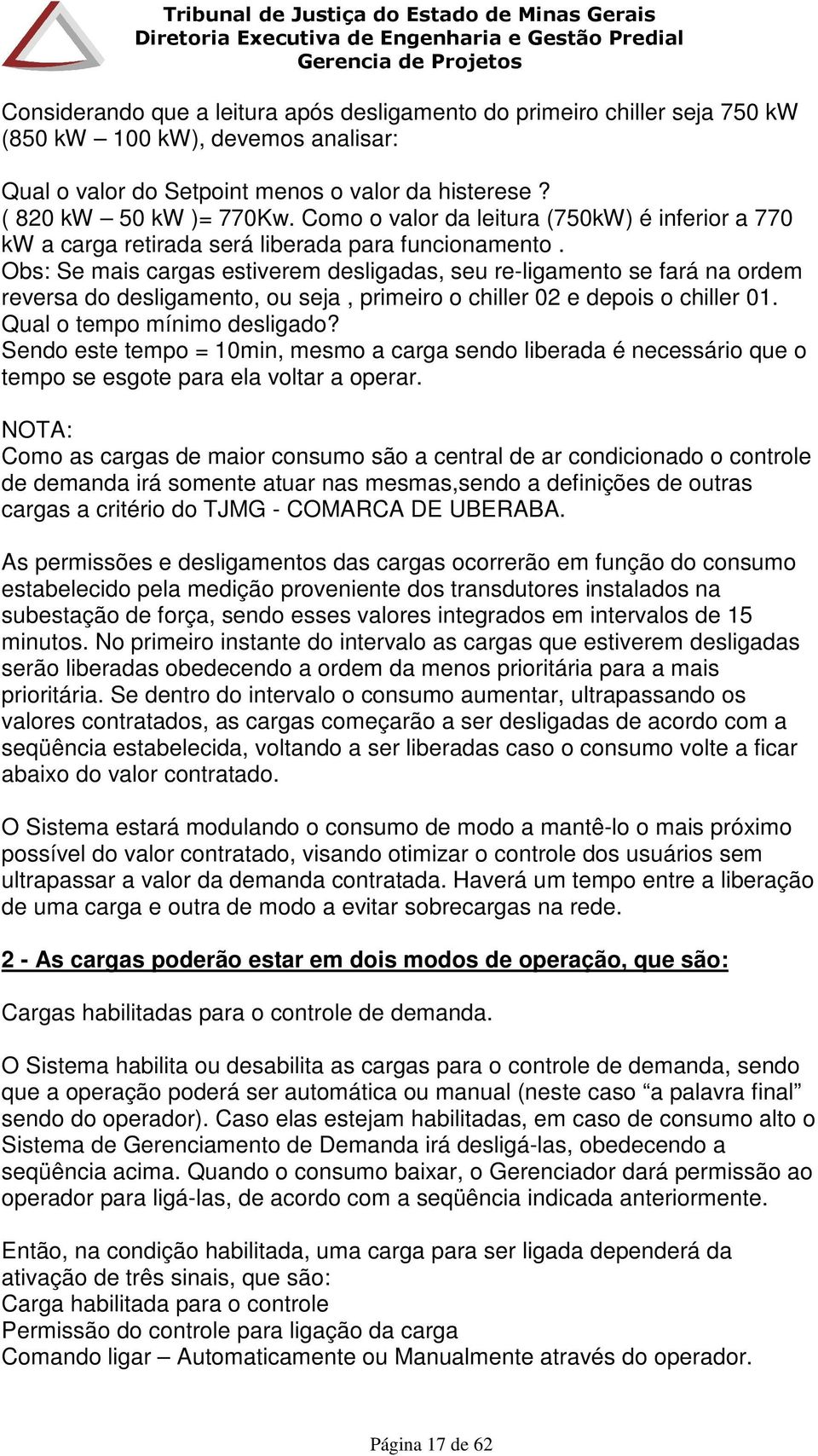 Obs: Se mais cargas estiverem desligadas, seu re-ligamento se fará na ordem reversa do desligamento, ou seja, primeiro o chiller 02 e depois o chiller 01. Qual o tempo mínimo desligado?