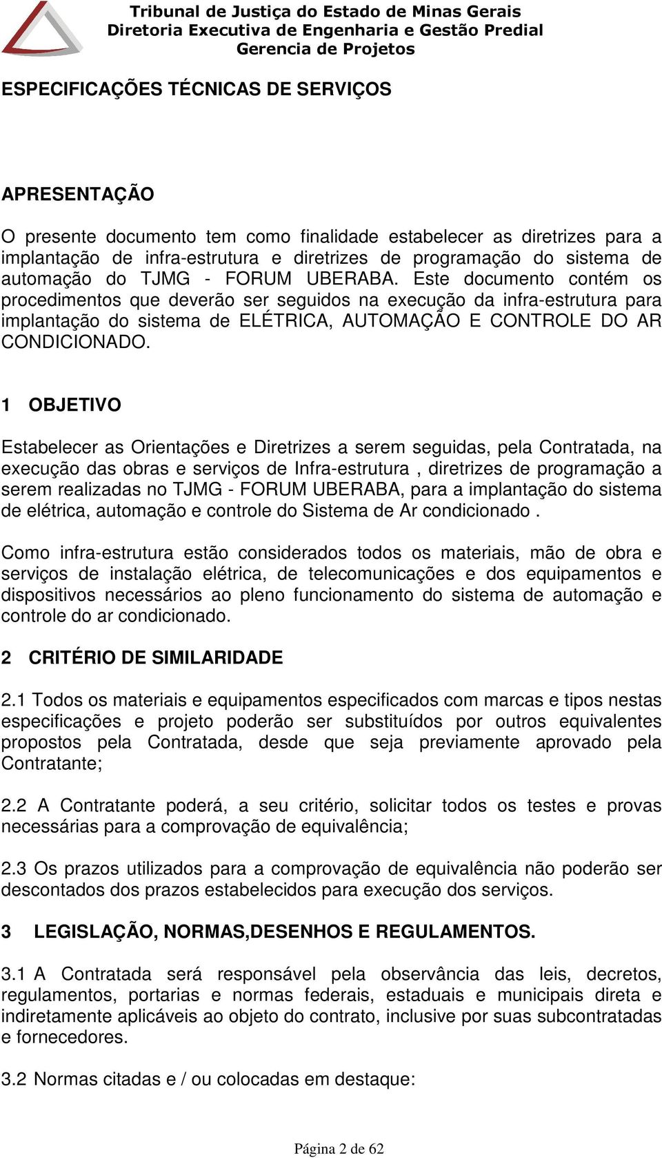 Este documento contém os procedimentos que deverão ser seguidos na execução da infra-estrutura para implantação do sistema de ELÉTRICA, AUTOMAÇÃO E CONTROLE DO AR CONDICIONADO.