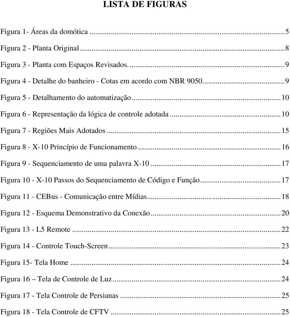 .. 16 Figura 9 - Sequenciamento de uma palavra X-10... 17 Figura 10 - X-10 Passos do Sequenciamento de Código e Função... 17 Figura 11 - CEBus - Comunicação entre Mídias.