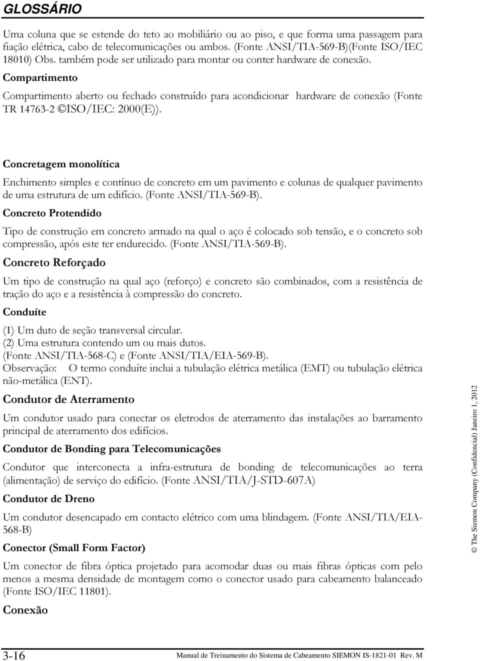 Concretagem monolítica Enchimento simples e contínuo de concreto em um pavimento e colunas de qualquer pavimento de uma estrutura de um edifício. (Fonte ANSI/TIA-569-B).