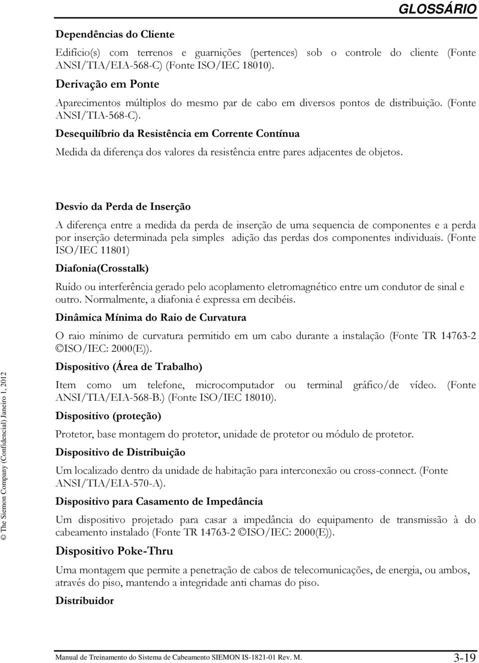 Desequilíbrio da Resistência em Corrente Contínua Medida da diferença dos valores da resistência entre pares adjacentes de objetos.