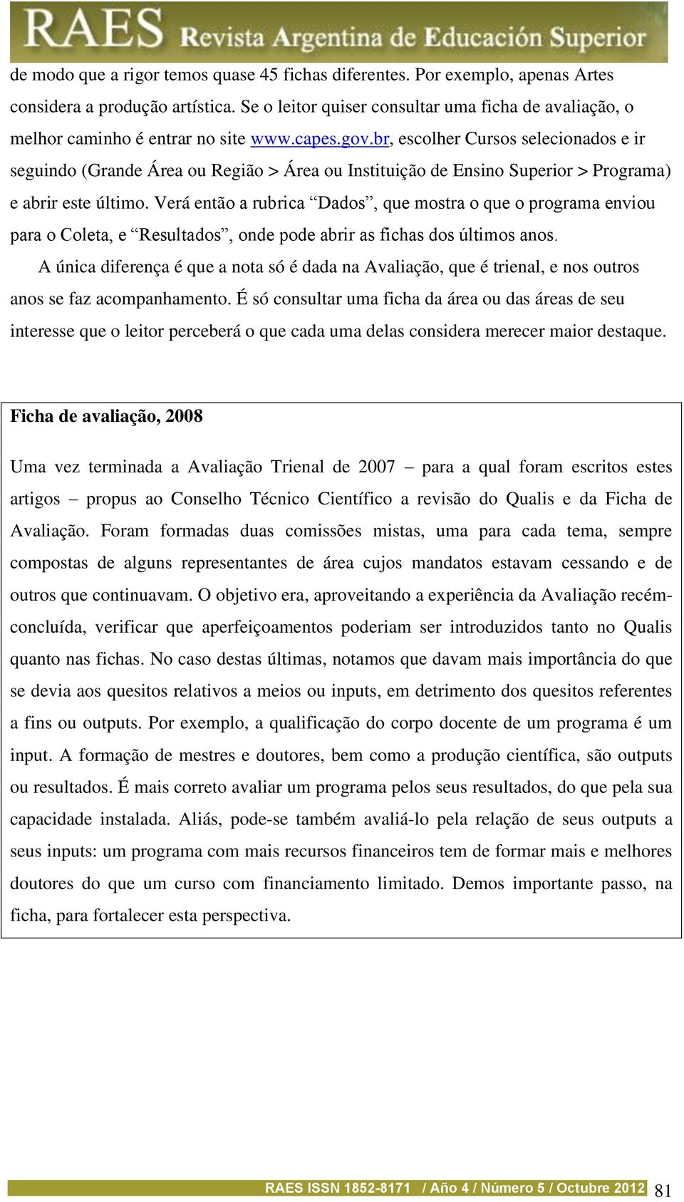 br, escolher Cursos selecionados e ir seguindo (Grande Área ou Região > Área ou Instituição de Ensino Superior > Programa) e abrir este último.