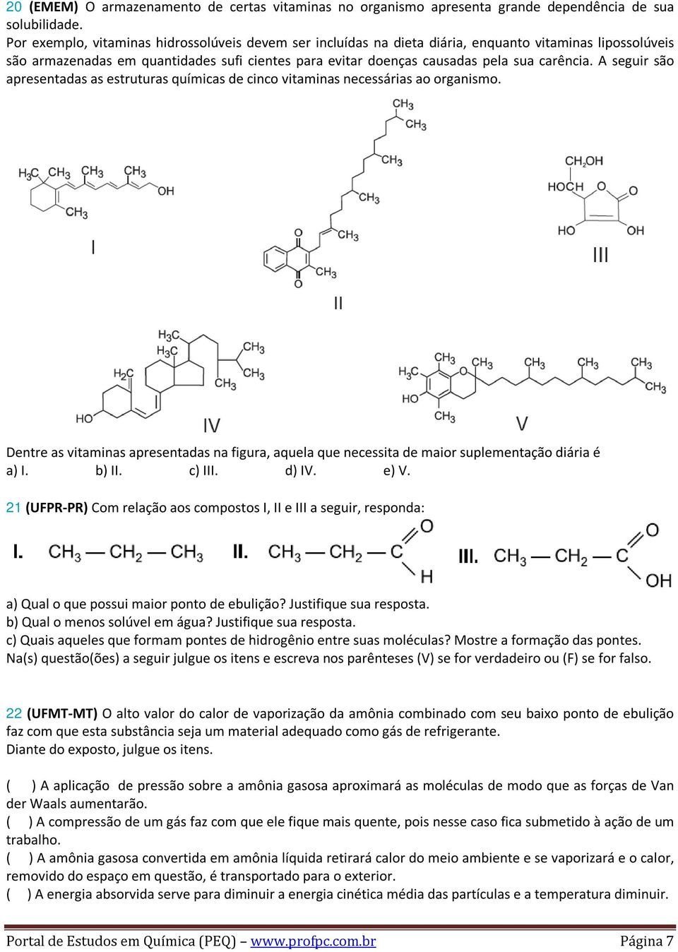 A seguir são apresentadas as estruturas químicas de cinco vitaminas necessárias ao organismo. Dentre as vitaminas apresentadas na figura, aquela que necessita de maior suplementação diária é a) I.