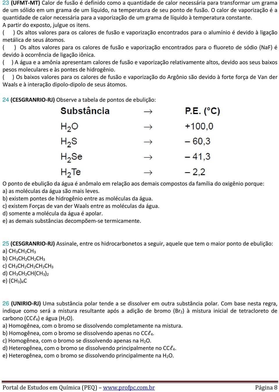 ( ) Os altos valores para os calores de fusão e vaporização encontrados para o alumínio é devido à ligação metálica de seus átomos.