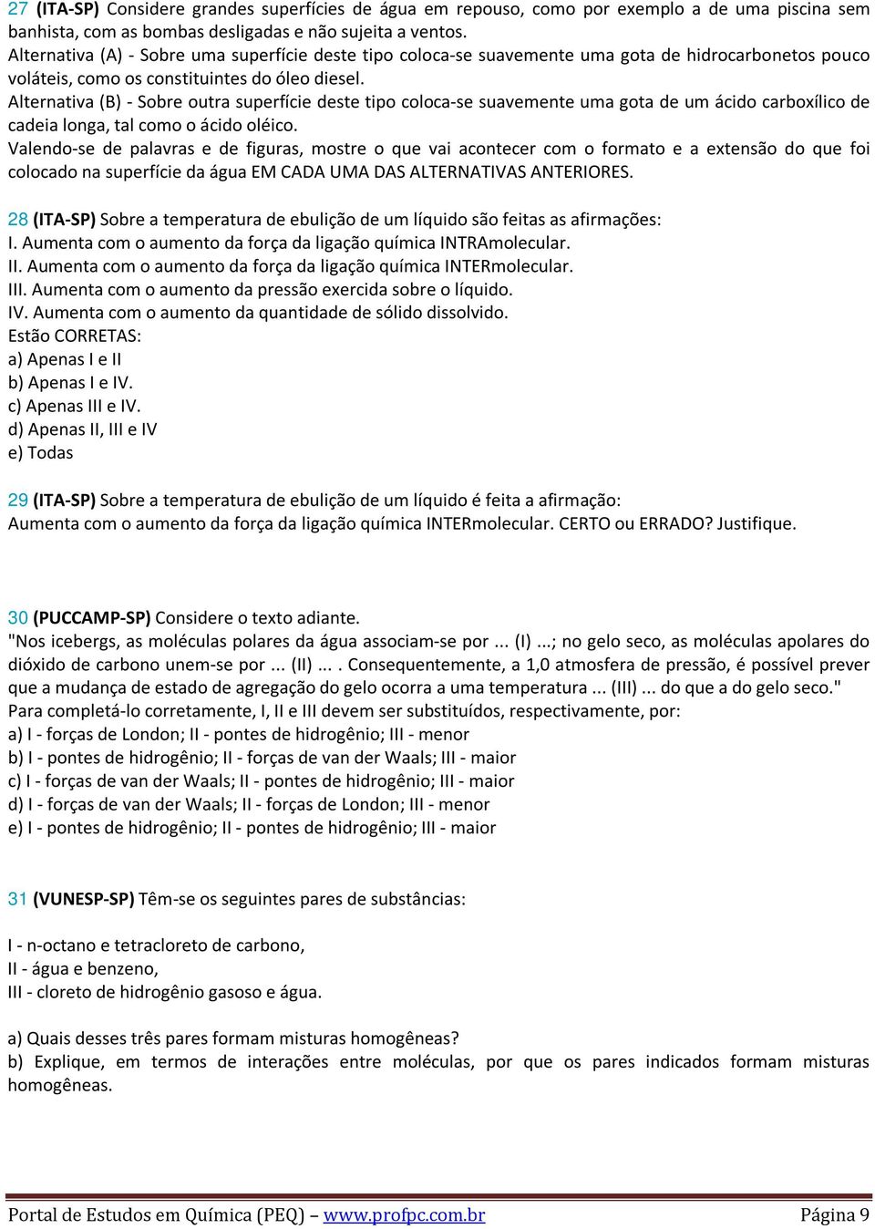 Alternativa (B) - Sobre outra superfície deste tipo coloca-se suavemente uma gota de um ácido carboxílico de cadeia longa, tal como o ácido oléico.