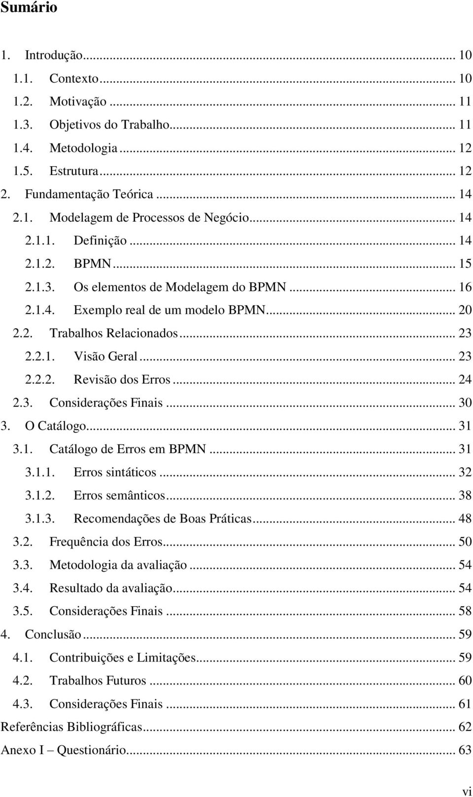 .. 24 2.3. Considerações Finais... 30 3. O Catálogo... 31 3.1. Catálogo de Erros em BPMN... 31 3.1.1. Erros sintáticos... 32 3.1.2. Erros semânticos... 38 3.1.3. Recomendações de Boas Práticas... 48 3.