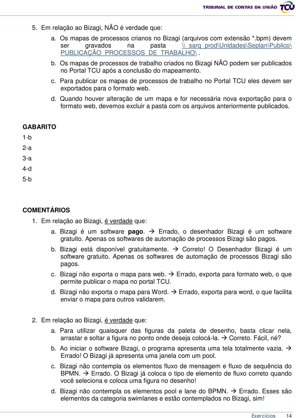 Os mapas de processos de trabalho criados no Bizagi NÃO podem ser publicados no Portal TCU após a conclusão do mapeamento. c. Para publicar os mapas de processos de trabalho no Portal TCU eles devem ser exportados para o formato web.