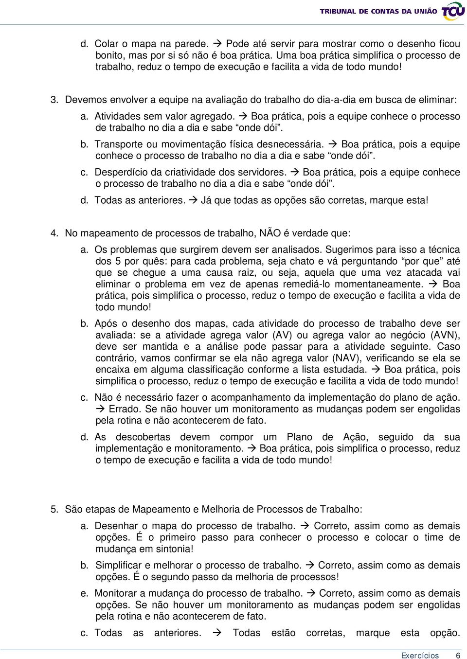 Devemos envolver a equipe na avaliação do trabalho do dia-a-dia em busca de eliminar: a. Atividades sem valor agregado.