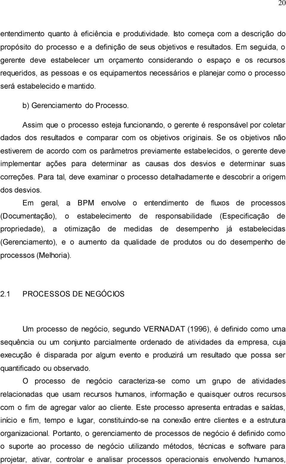 b) Gerenciamento do Processo. Assim que o processo esteja funcionando, o gerente é responsável por coletar dados dos resultados e comparar com os objetivos originais.