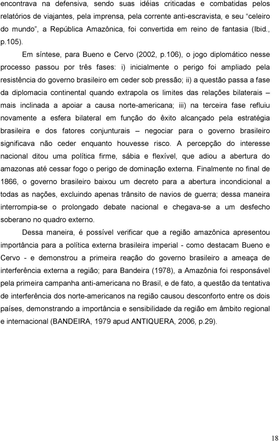 106), o jogo diplomático nesse processo passou por três fases: i) inicialmente o perigo foi ampliado pela resistência do governo brasileiro em ceder sob pressão; ii) a questão passa a fase da