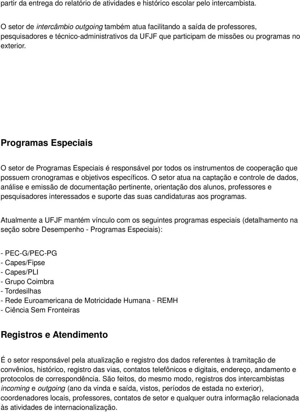 Programas Especiais O setor de Programas Especiais é responsável por todos os instrumentos de cooperação que possuem cronogramas e objetivos específicos.