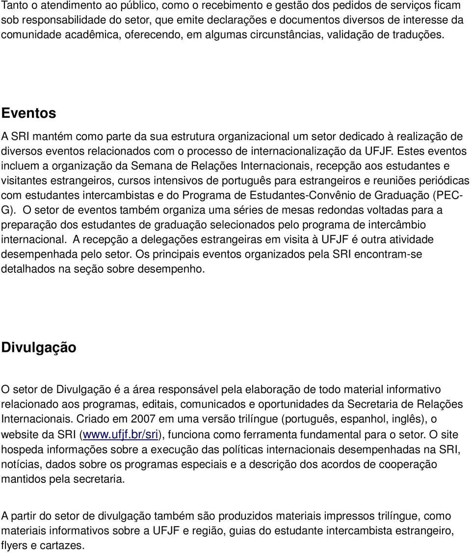 Eventos A SRI mantém como parte da sua estrutura organizacional um setor dedicado à realização de diversos eventos relacionados com o processo de internacionalização da UFJF.