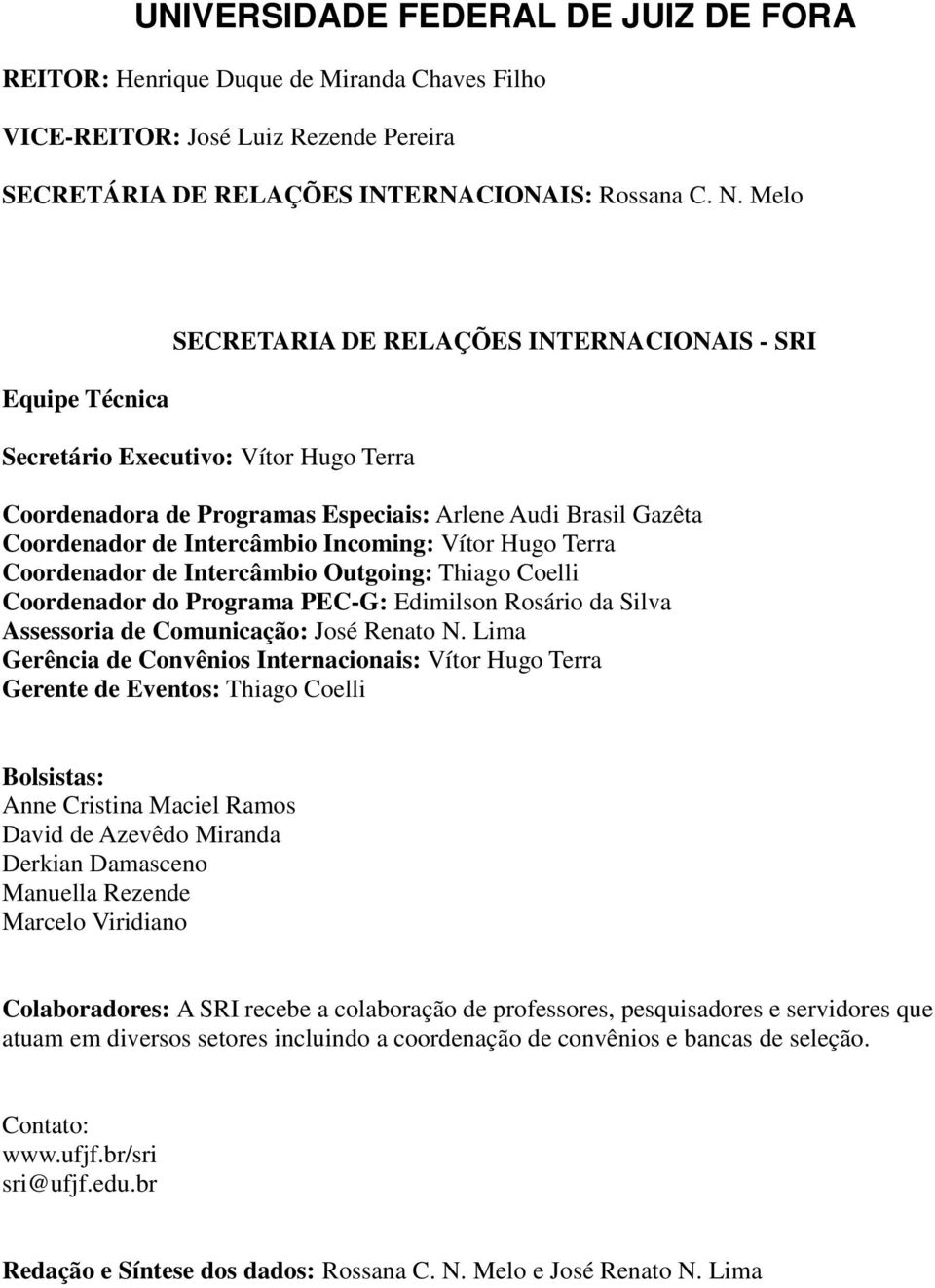 Incoming: Vítor Hugo Terra Coordenador de Intercâmbio Outgoing: Thiago Coelli Coordenador do Programa PEC-G: Edimilson Rosário da Silva Assessoria de Comunicação: José Renato N.