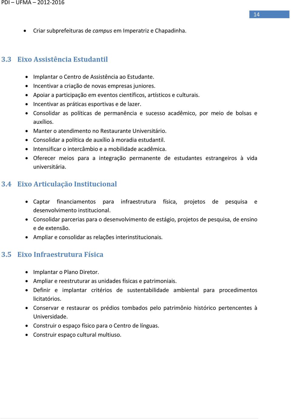 Consolidar as políticas de permanência e sucesso acadêmico, por meio de bolsas e auxílios. Manter o atendimento no Restaurante Universitário. Consolidar a política de auxílio à moradia estudantil.