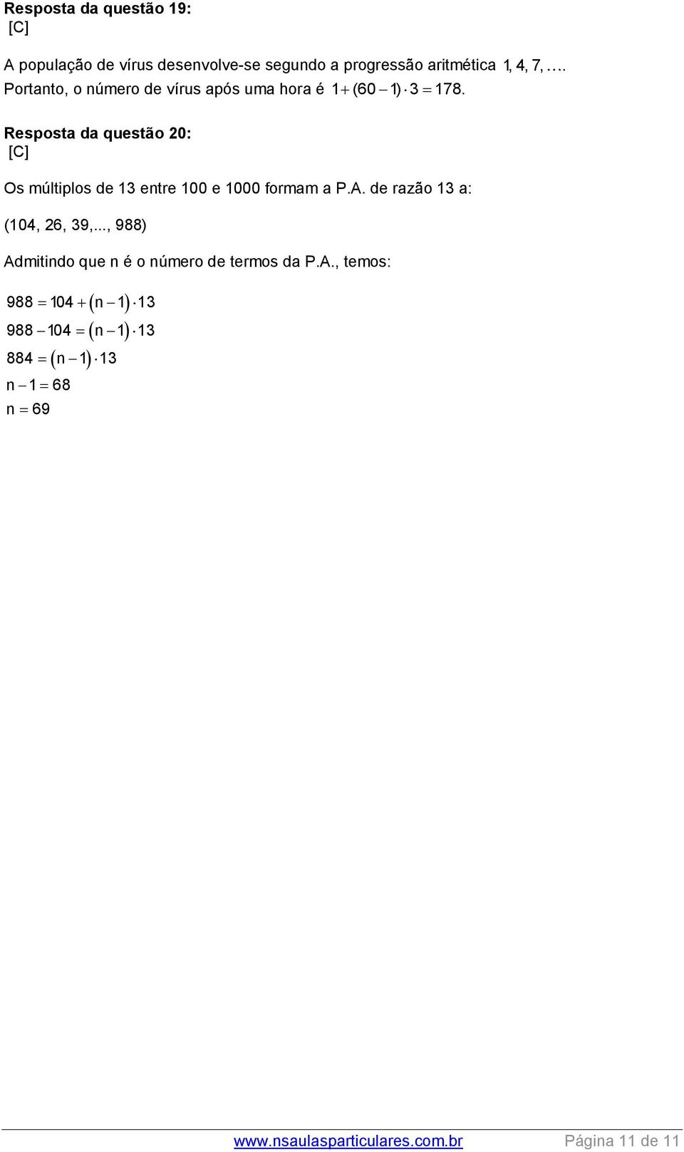 Resposta da questão 0: Os múltiplos de 13 entre 100 e 1000 formam a P.A. de razão 13 a: (104, 6, 39,.