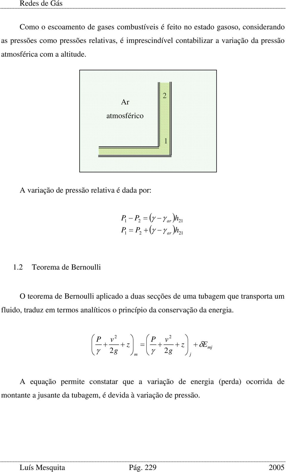 2 Teorema de Bernoulli O teorema de Bernoulli aplicado a duas secções de uma tubagem que transporta um fluido, traduz em termos analíticos o princípio da conservação da energia.